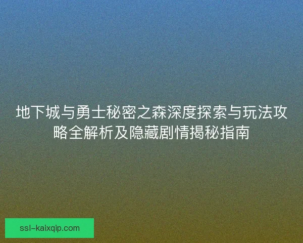 地下城与勇士秘密之森深度探索与玩法攻略全解析及隐藏剧情揭秘指南